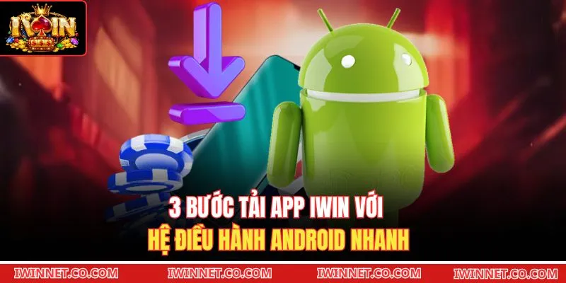 3 bước tải app Iwin với hệ điều hành Android nhanh