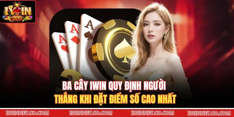 Ba Cây Iwin quy định người thắng khi đặt điểm số cao nhất 