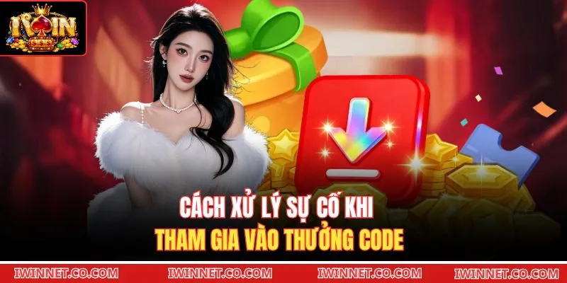 Cách xử lý sự cố khi tham gia vào thưởng code 