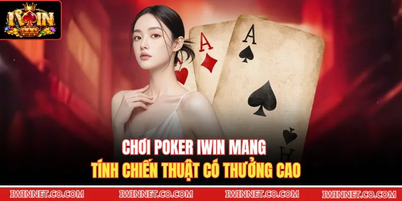 Chơi Poker Iwin mang tính chiến thuật có thưởng cao