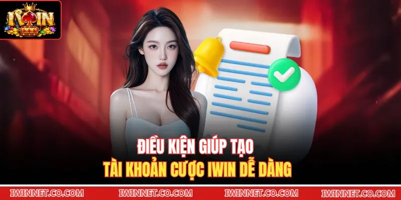 Điều kiện giúp tạo tài khoản cược Iwin dễ dàng 