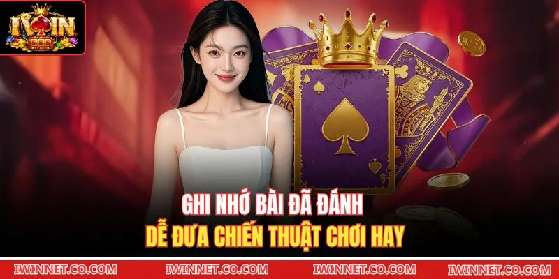Ghi nhớ bài đã đánh dễ đưa chiến thuật chơi hay 