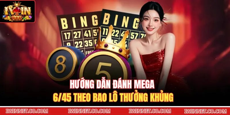 Hướng dẫn đánh Mega 6/45 theo bao lô thưởng khủng 
