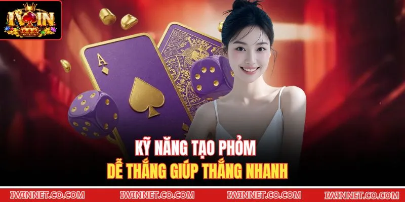 Kỹ năng tạo Phỏm dễ thắng giúp thắng nhanh 