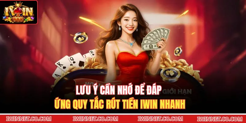 Lưu ý cần nhớ để đáp ứng quy tắc rút tiền Iwin nhanh 