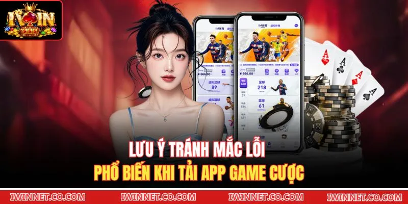 Lưu ý tránh mắc lỗi phổ biến khi tải app game cược 