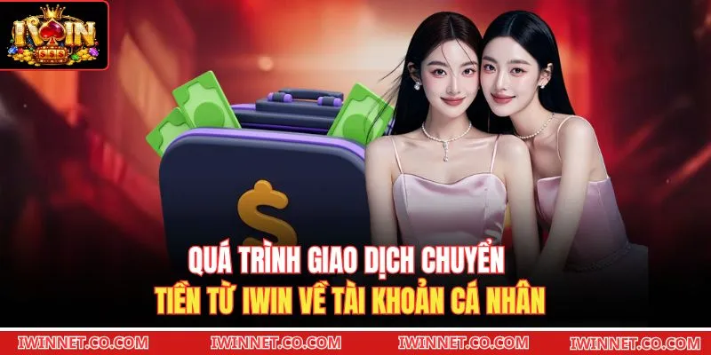 Quá trình giao dịch chuyển tiền từ Iwin về tài khoản cá nhân