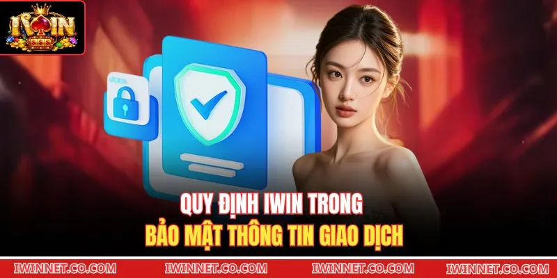 Quy định Iwin trong bảo mật thông tin giao dịch 