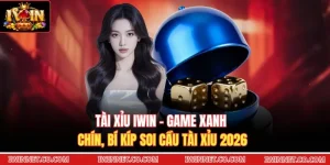 Tài Xỉu Iwin - Game Xanh Chín, Bí Kíp Soi Cầu Tài Xỉu 2026