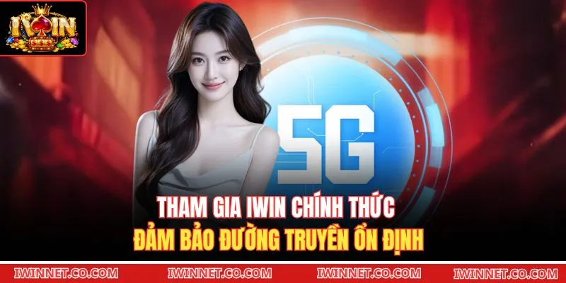 Tham gia Iwin chính thức đảm bảo đường truyền ổn định