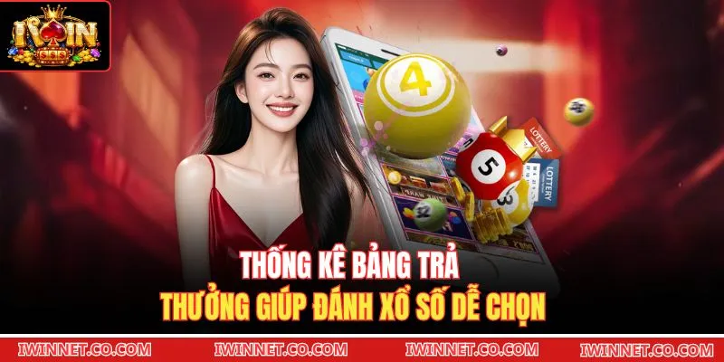 Thống kê bảng trả thưởng giúp đánh xổ số dễ chọn 