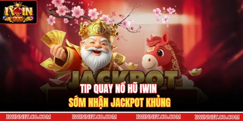 Tip quay nổ hũ Iwin sớm nhận Jackpot khủng 