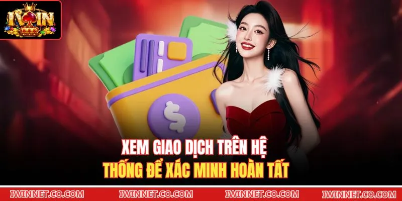 Xem giao dịch trên hệ thống để xác minh hoàn tất