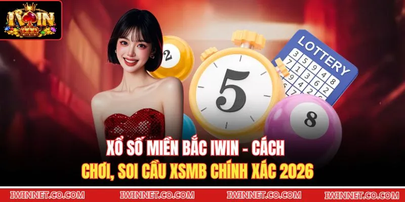 Xổ Số Miền Bắc Iwin - Cách Chơi, Soi Cầu XSMB Chính Xác 2026